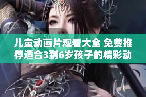 儿童动画片观看大全 免费推荐适合3到6岁孩子的精彩动画