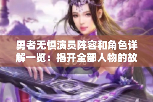 勇者无惧演员阵容和角色详解一览：揭开全部人物的故事背景