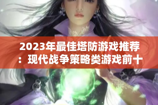 2023年最佳塔防游戏推荐：现代战争策略类游戏前十名盘点