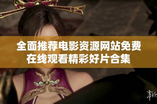 全面推荐电影资源网站免费在线观看精彩好片合集