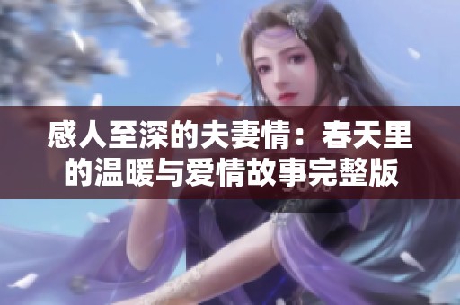 感人至深的夫妻情：春天里的温暖与爱情故事完整版