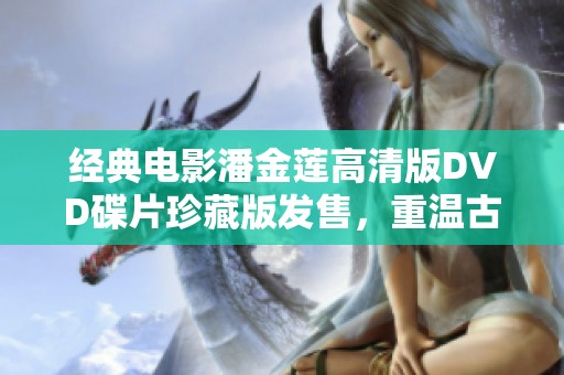 经典电影潘金莲高清版DVD碟片珍藏版发售，重温古典魅力