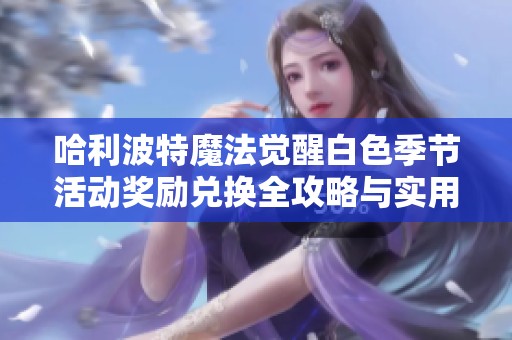 哈利波特魔法觉醒白色季节活动奖励兑换全攻略与实用技巧分享
