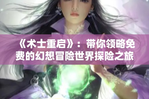《术士重启》：带你领略免费的幻想冒险世界探险之旅