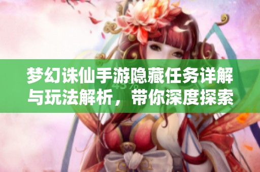 梦幻诛仙手游隐藏任务详解与玩法解析，带你深度探索游戏财富秘籍