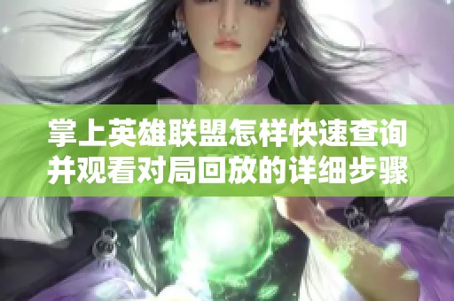 掌上英雄联盟怎样快速查询并观看对局回放的详细步骤解析