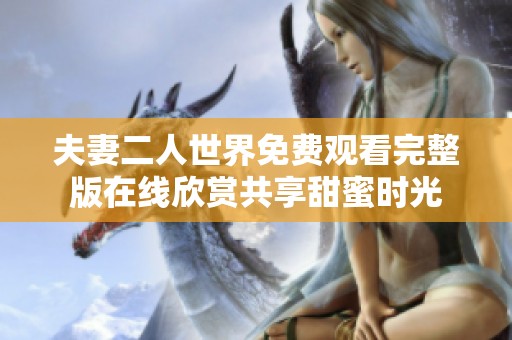 夫妻二人世界免费观看完整版在线欣赏共享甜蜜时光
