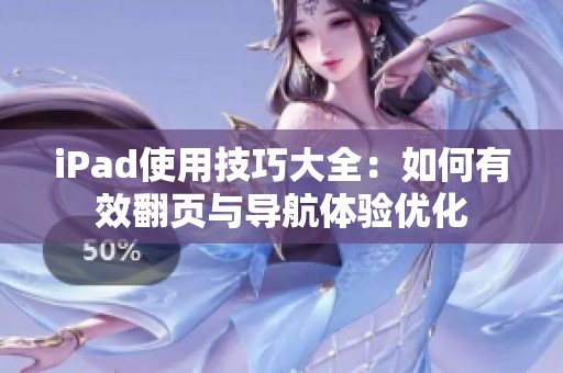 iPad使用技巧大全：如何有效翻页与导航体验优化