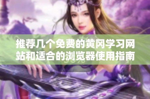 推荐几个免费的黄冈学习网站和适合的浏览器使用指南