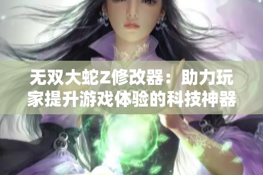 无双大蛇Z修改器：助力玩家提升游戏体验的科技神器