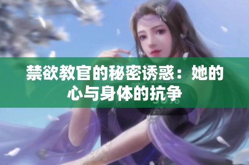 禁欲教官的秘密诱惑：她的心与身体的抗争