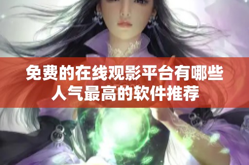 免费的在线观影平台有哪些人气最高的软件推荐
