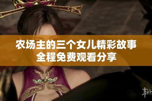 农场主的三个女儿精彩故事全程免费观看分享