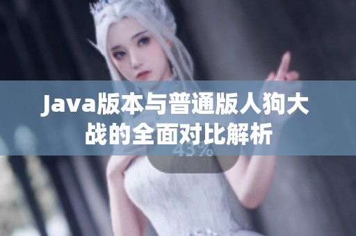 Java版本与普通版人狗大战的全面对比解析