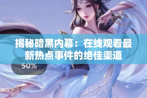 揭秘暗黑内幕：在线观看最新热点事件的绝佳渠道