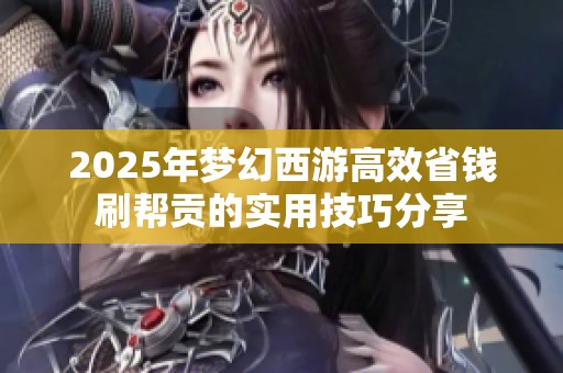 2025年梦幻西游高效省钱刷帮贡的实用技巧分享