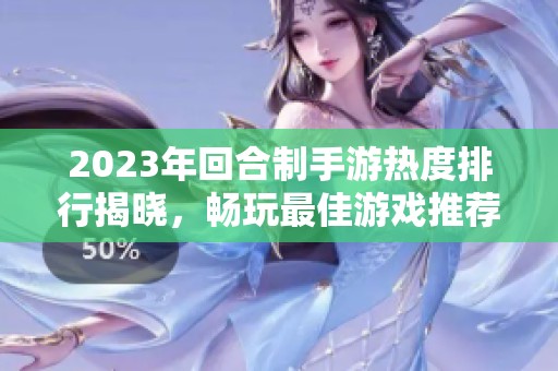 2023年回合制手游热度排行揭晓，畅玩最佳游戏推荐！