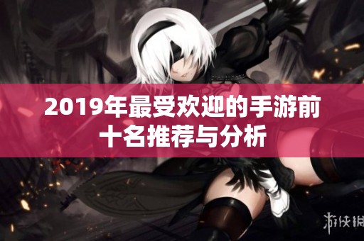 2019年最受欢迎的手游前十名推荐与分析