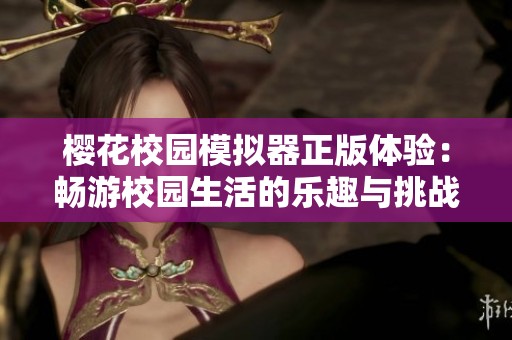 樱花校园模拟器正版体验：畅游校园生活的乐趣与挑战
