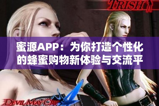 蜜源APP：为你打造个性化的蜂蜜购物新体验与交流平台