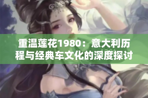 重温莲花1980：意大利历程与经典车文化的深度探讨