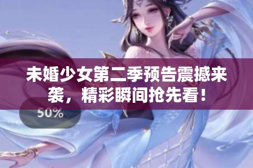 未婚少女第二季预告震撼来袭，精彩瞬间抢先看！