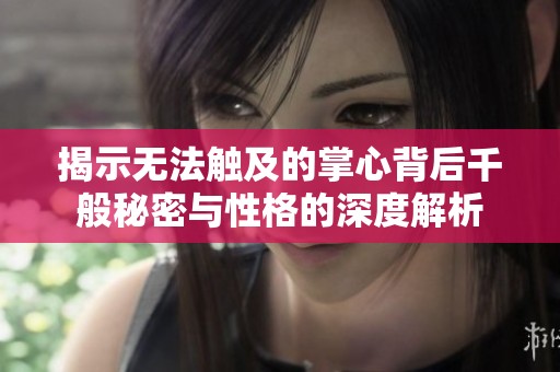 揭示无法触及的掌心背后千般秘密与性格的深度解析