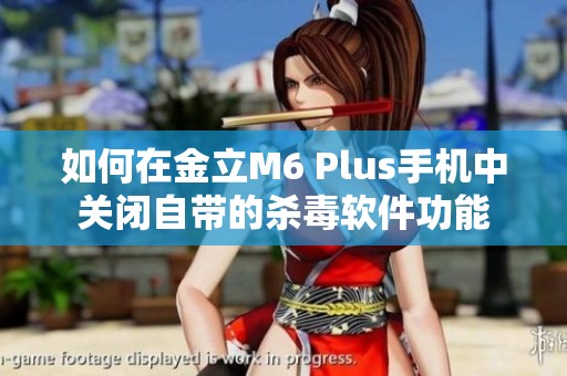 如何在金立M6 Plus手机中关闭自带的杀毒软件功能