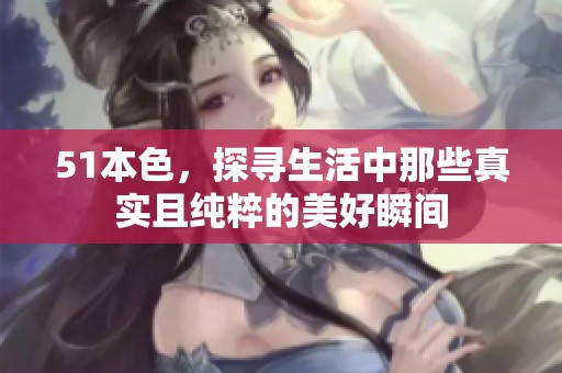 51本色，探寻生活中那些真实且纯粹的美好瞬间