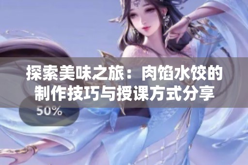 探索美味之旅：肉馅水饺的制作技巧与授课方式分享
