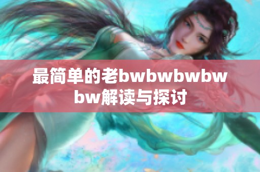 最简单的老bwbwbwbwbw解读与探讨