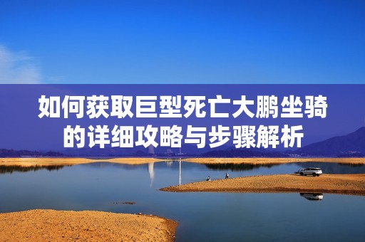 如何获取巨型死亡大鹏坐骑的详细攻略与步骤解析