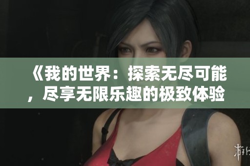 《我的世界：探索无尽可能，尽享无限乐趣的极致体验》