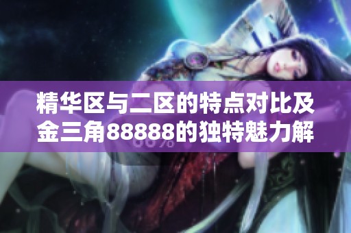 精华区与二区的特点对比及金三角88888的独特魅力解析