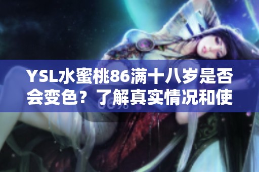 YSL水蜜桃86满十八岁是否会变色？了解真实情况和使用心得