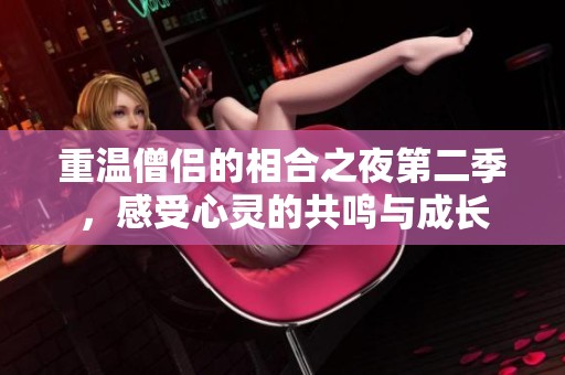 重温僧侣的相合之夜第二季，感受心灵的共鸣与成长