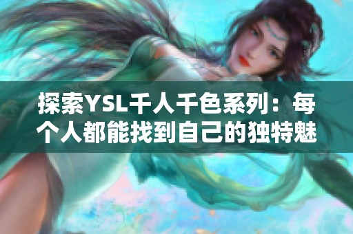 探索YSL千人千色系列：每个人都能找到自己的独特魅力