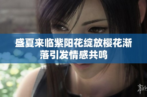 盛夏来临紫阳花绽放樱花渐落引发情感共鸣