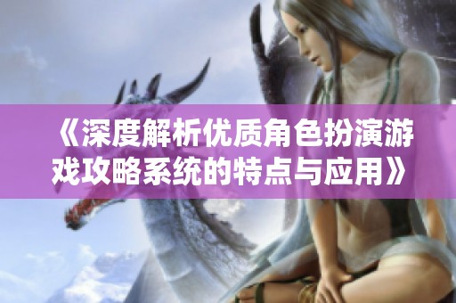 《深度解析优质角色扮演游戏攻略系统的特点与应用》