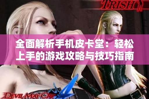 全面解析手机皮卡堂：轻松上手的游戏攻略与技巧指南