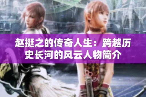 赵挺之的传奇人生：跨越历史长河的风云人物简介