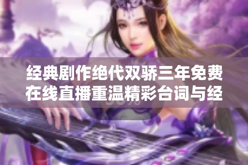 经典剧作绝代双骄三年免费在线直播重温精彩台词与经典瞬间