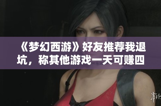 《梦幻西游》好友推荐我退坑，称其他游戏一天可赚四十元揭秘