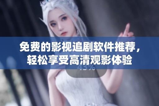 免费的影视追剧软件推荐，轻松享受高清观影体验