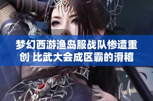 梦幻西游渔岛服战队惨遭重创 比武大会成区霸的滑稽笑话