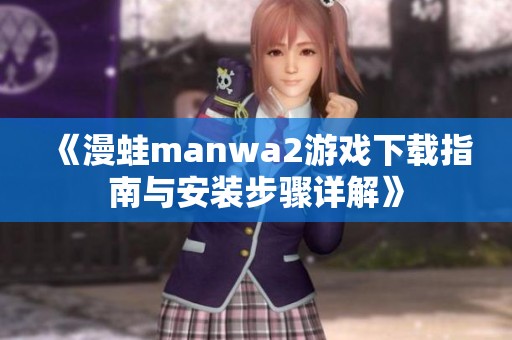 《漫蛙manwa2游戏下载指南与安装步骤详解》