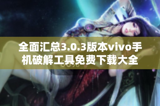 全面汇总3.0.3版本vivo手机破解工具免费下载大全