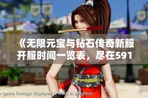 《无限元宝与钻石传奇新服开服时间一览表，尽在591开区网》