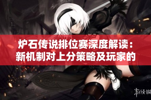 炉石传说排位赛深度解读：新机制对上分策略及玩家的深远影响