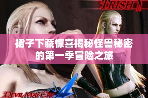 裙子下藏惊喜揭秘怪兽秘密的第一季冒险之旅